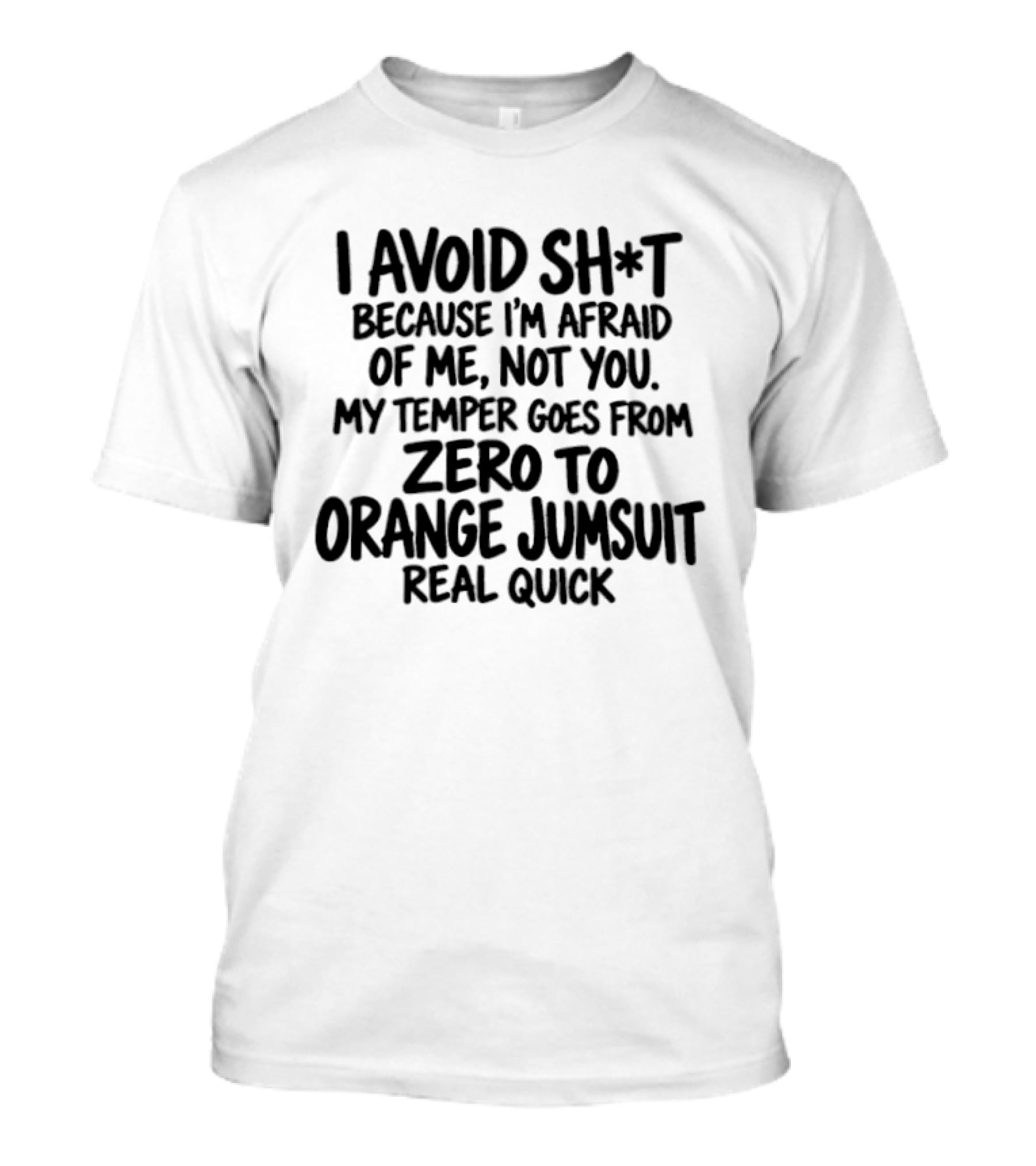 I Avoid Sh*t Because I'm Afraid Of Me Not You Temper Zero To Orange Jumpsuit Real Quick T-Shirt