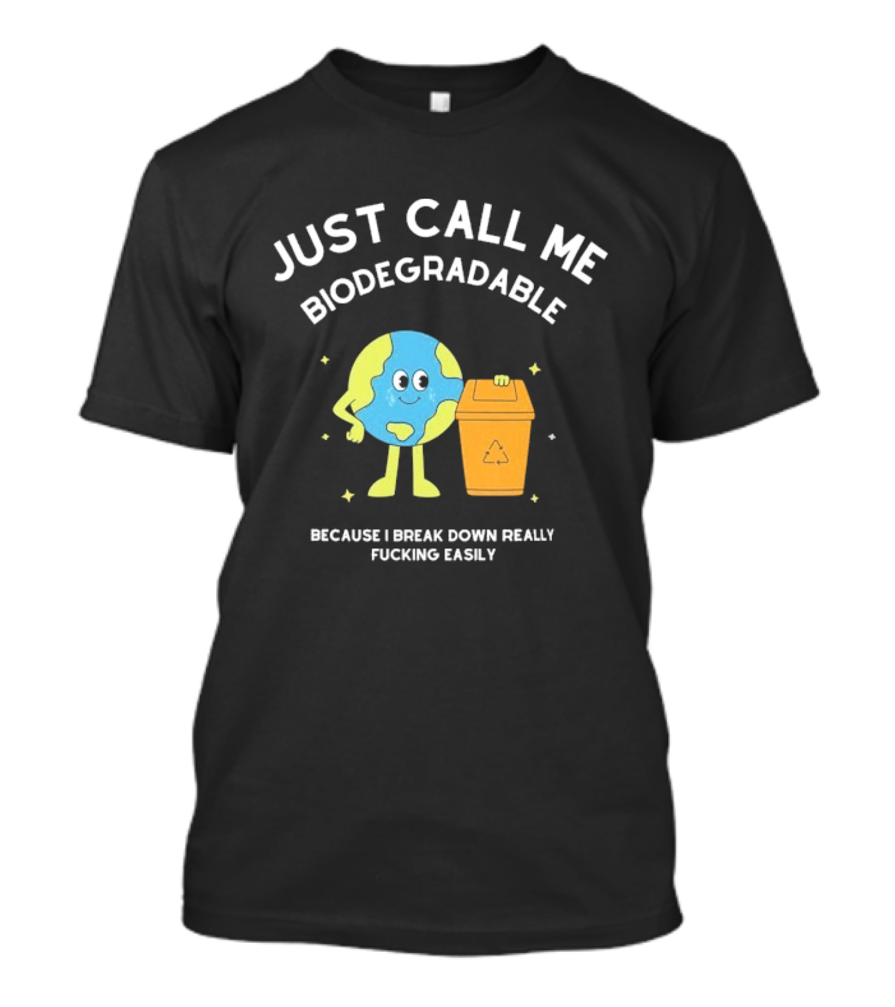 Just Call Me Biodegradable Earth Breaking Down Easily T-Shirt