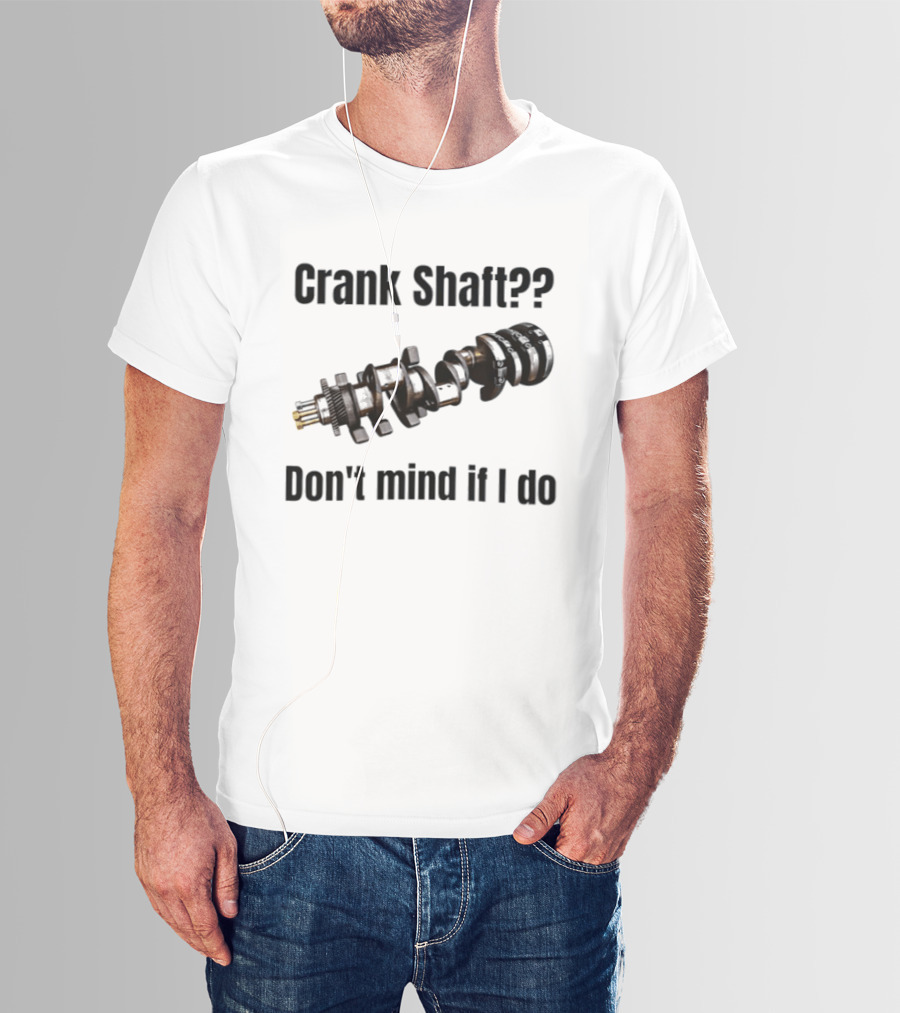 Crank Shaft Don't Mind If I Do Mechanical Humor T-Shirt