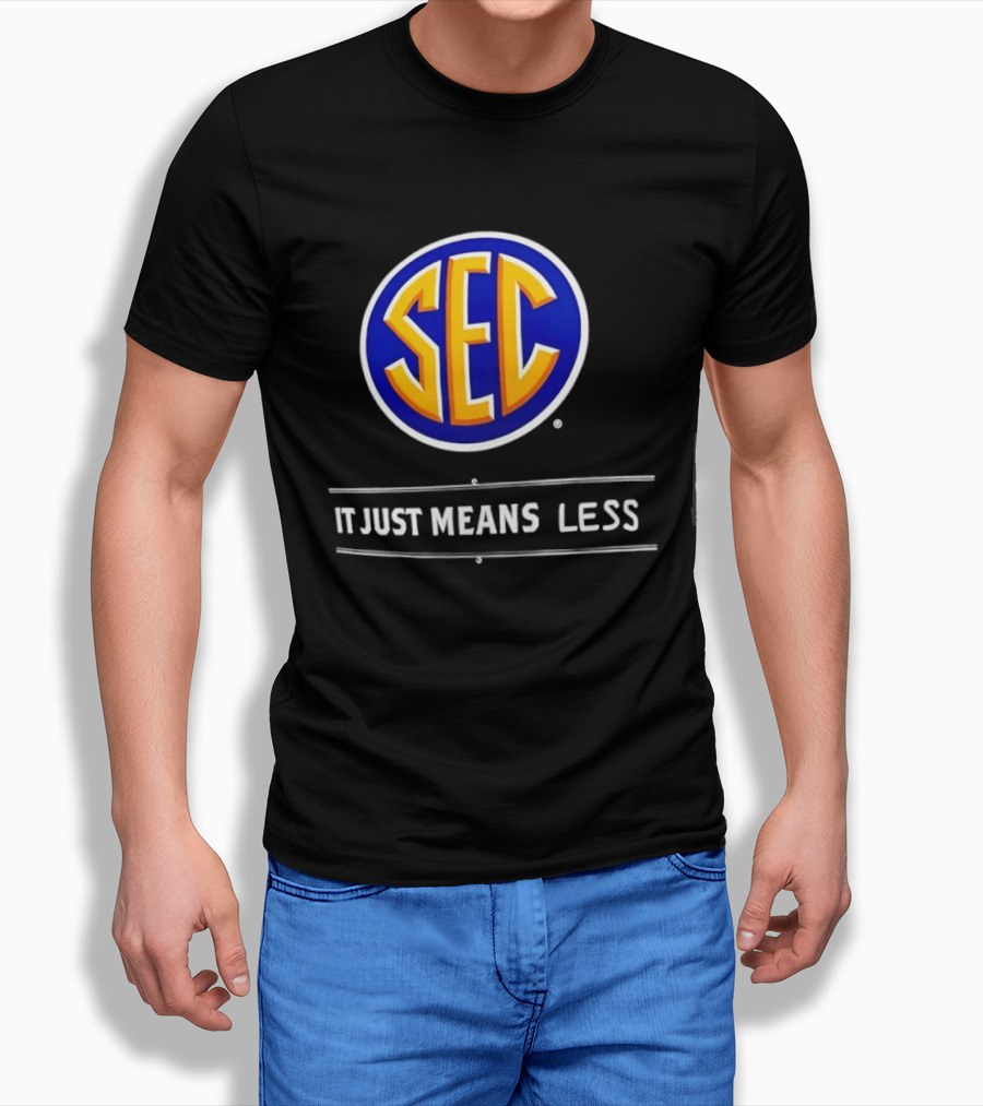 SEC It Just Means Less Sports Satire T-Shirt
