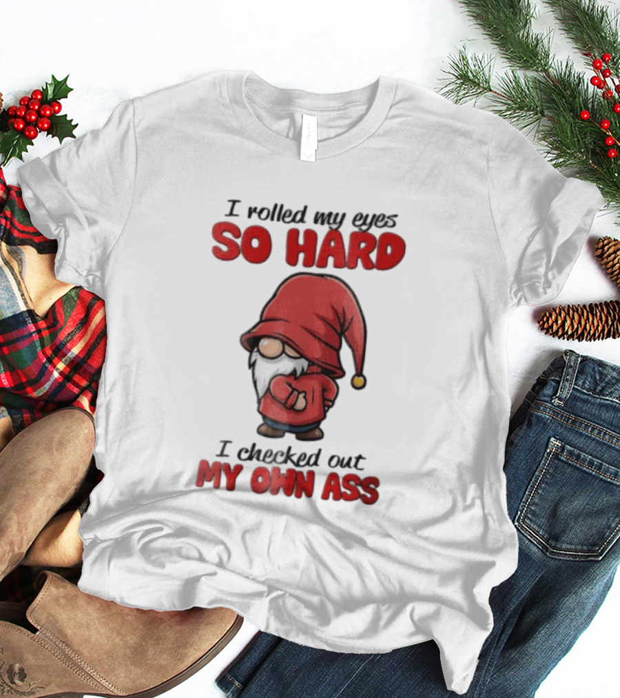 I Rolled My Eyes So Hard I Checked Out My Own Ass Gnome Red Hat T-Shirt