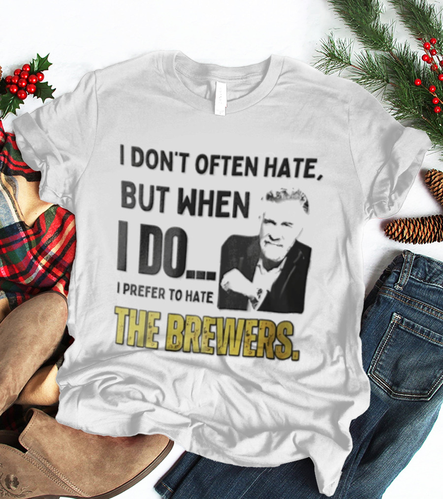 I Don't Often Hate But When I Do I Prefer To Hate The Brewers T-Shirt