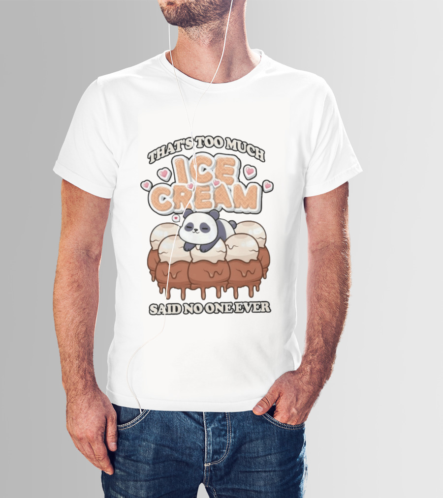 That's Too Much Ice Cream Said No One Ever Panda T-Shirt