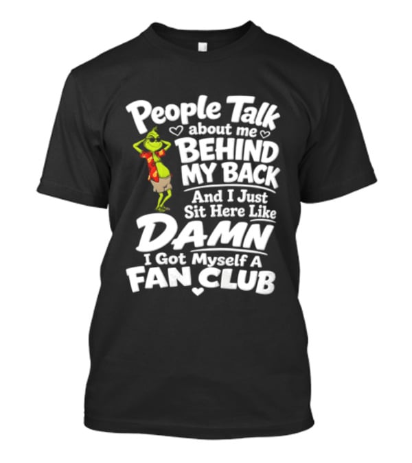 People Talk About Me Behind My Back And I Just Sit Here Like Damn I Got Myself A Fan Club T-Shirt