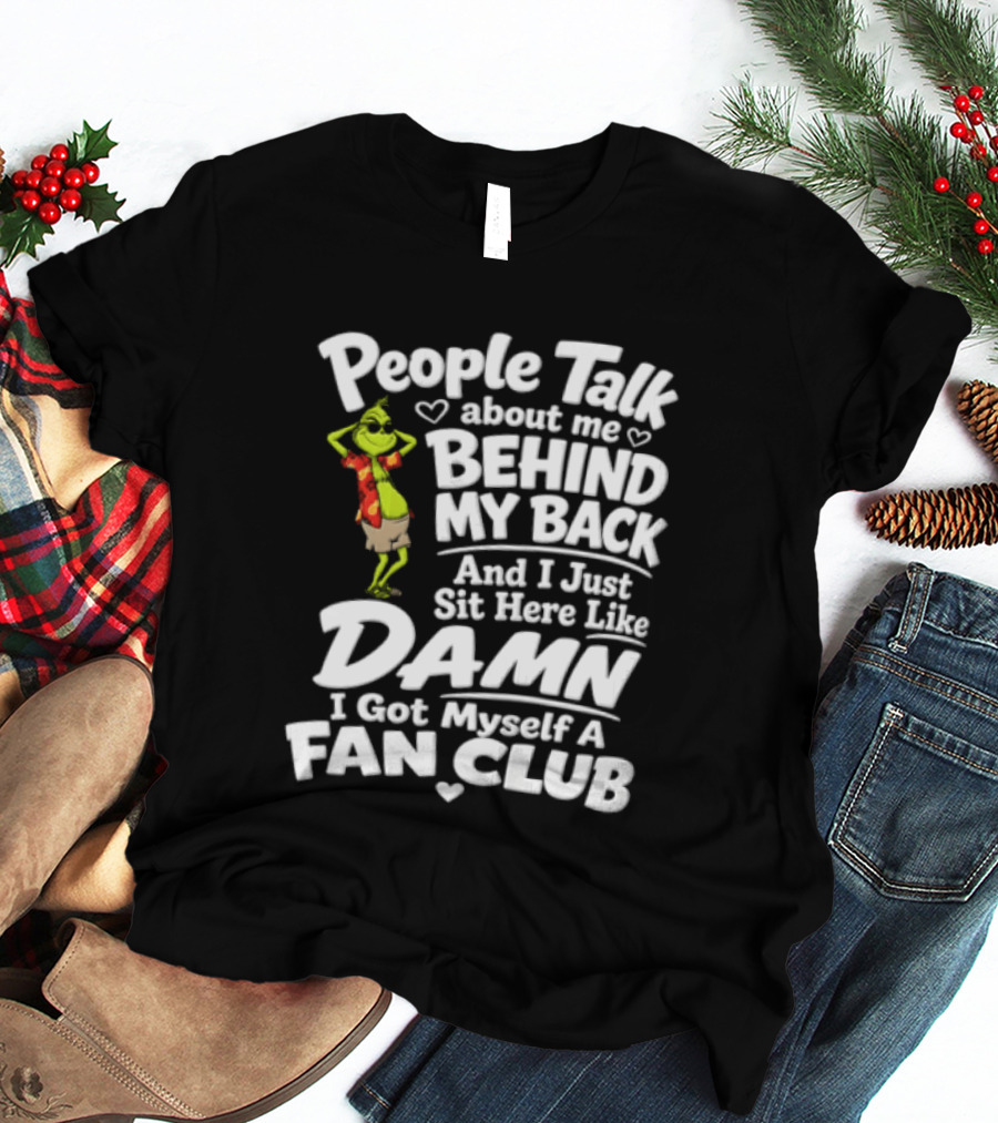 People Talk About Me Behind My Back And I Just Sit Here Like Damn I Got Myself A Fan Club T-Shirt