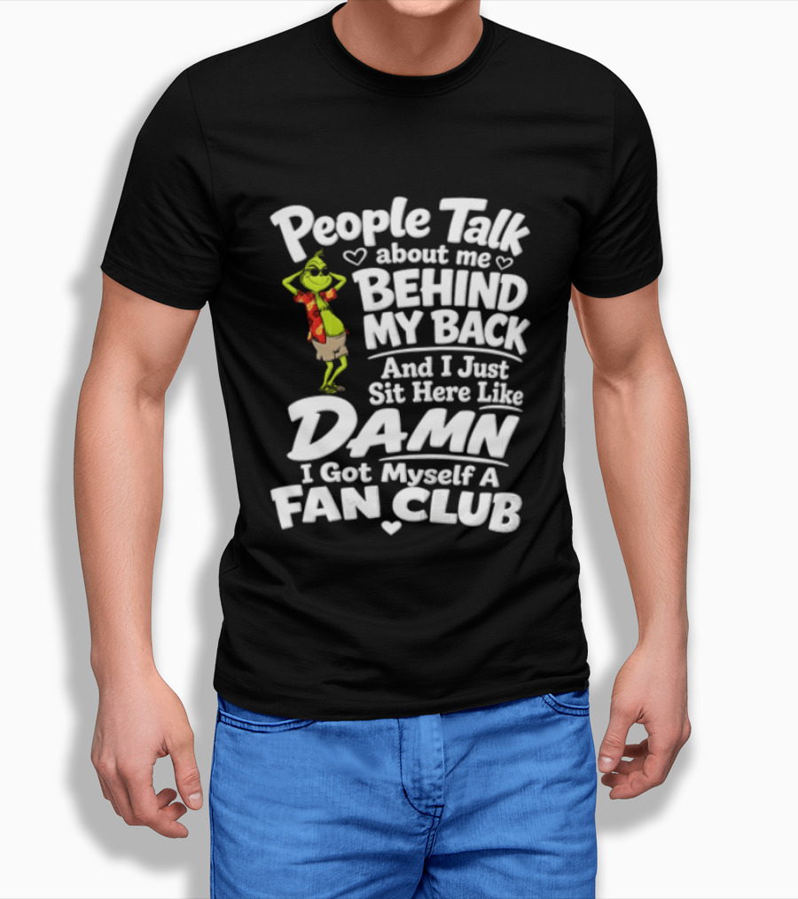 People Talk About Me Behind My Back And I Just Sit Here Like Damn I Got Myself A Fan Club T-Shirt