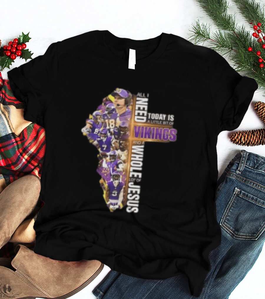 Minnesota Vikings All I Need Today Is A Little Bit Of Vikings And A Whole Lot Of Jesus Players Cross T-Shirt