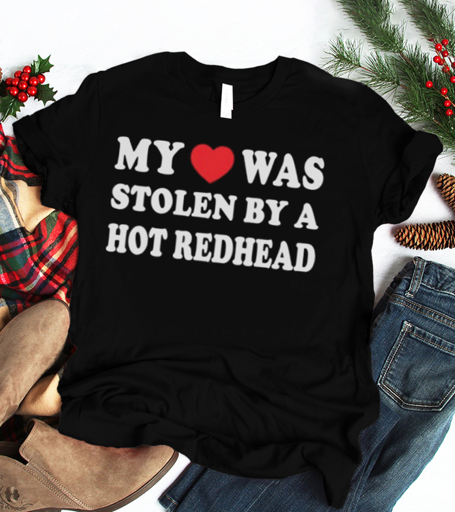 My Heart Was Stolen By A Hot Redhead Love T-Shirt