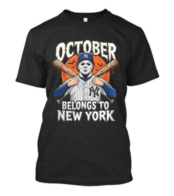 New York Yankees Michael Myers October Belongs To New York Baseball Bats T-Shirt