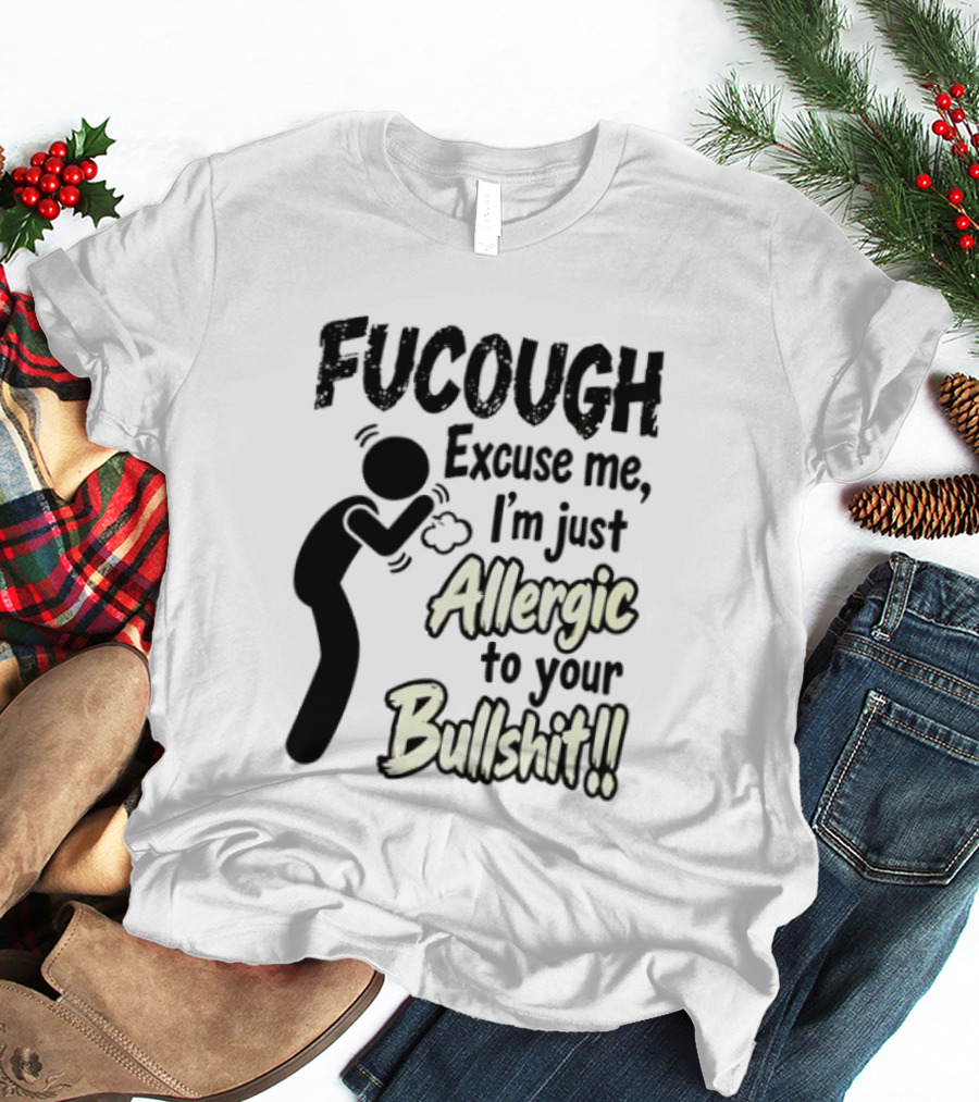 Fucough Excuse Me I'm Just Allergic To Your Bullshit Funny Coughing Stick Figure T-Shirt