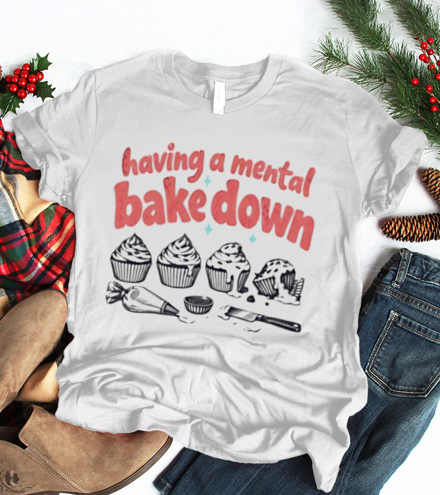 Having A Mental Bake Down Cupcake Baking Humor T-Shirt