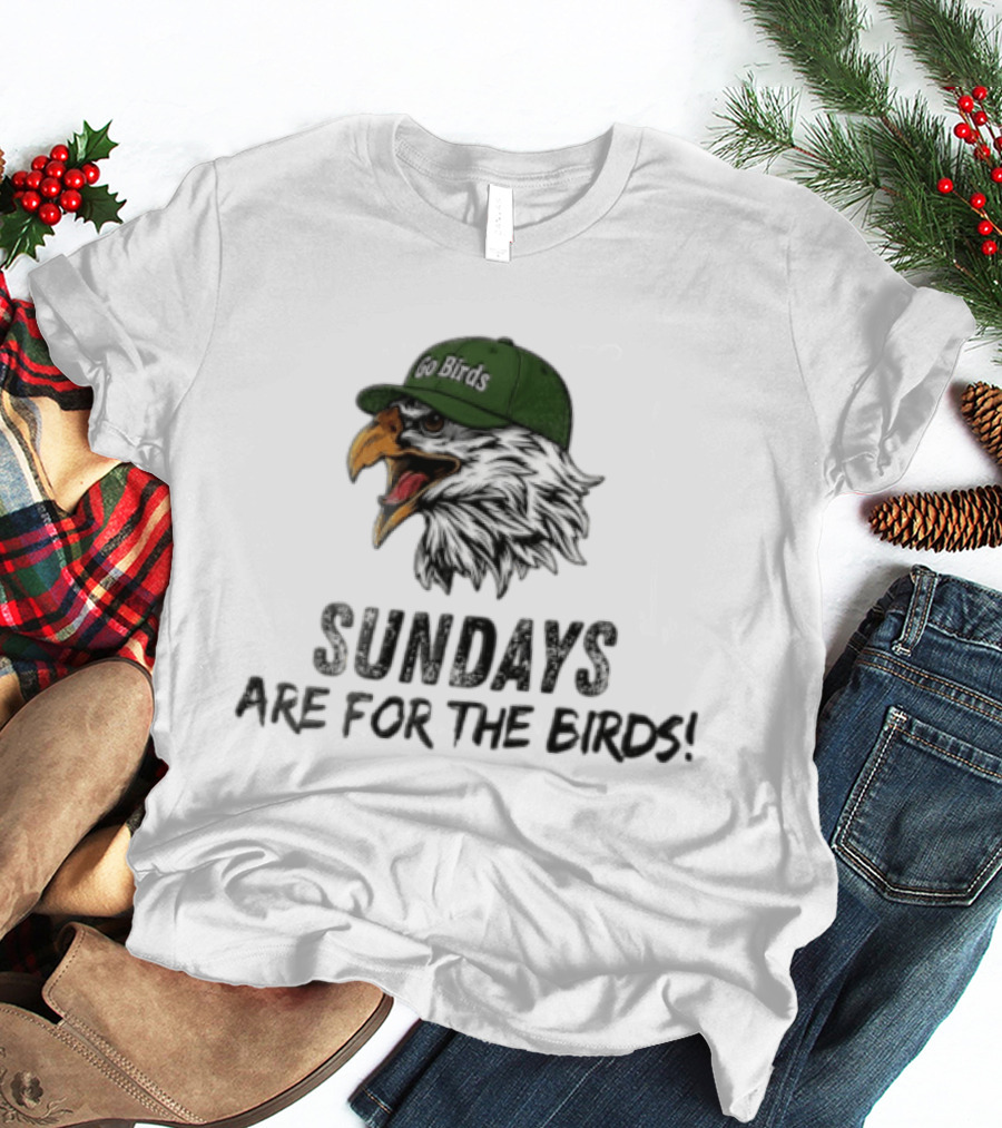 Go Birds Eagle Sundays Are For The Birds Football T-Shirt