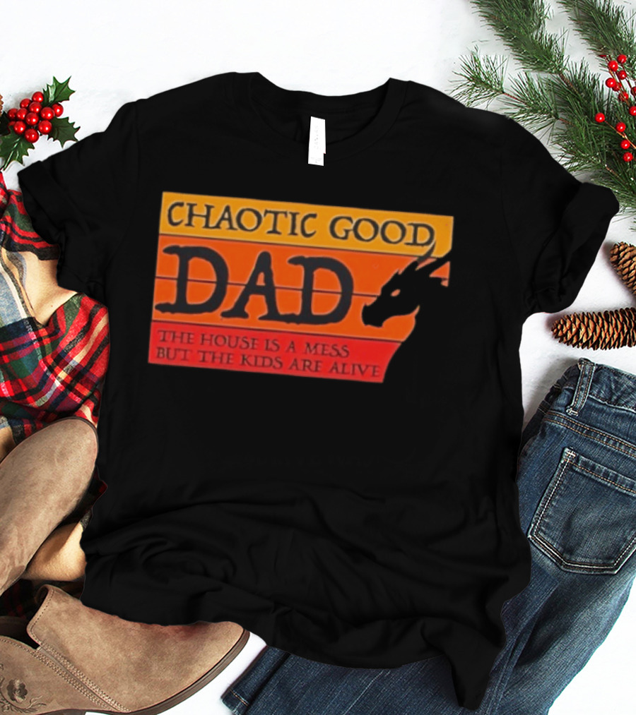 Chaotic Good Dad The House Is A Mess But The Kids Are Alive Dragon Motif T-Shirt