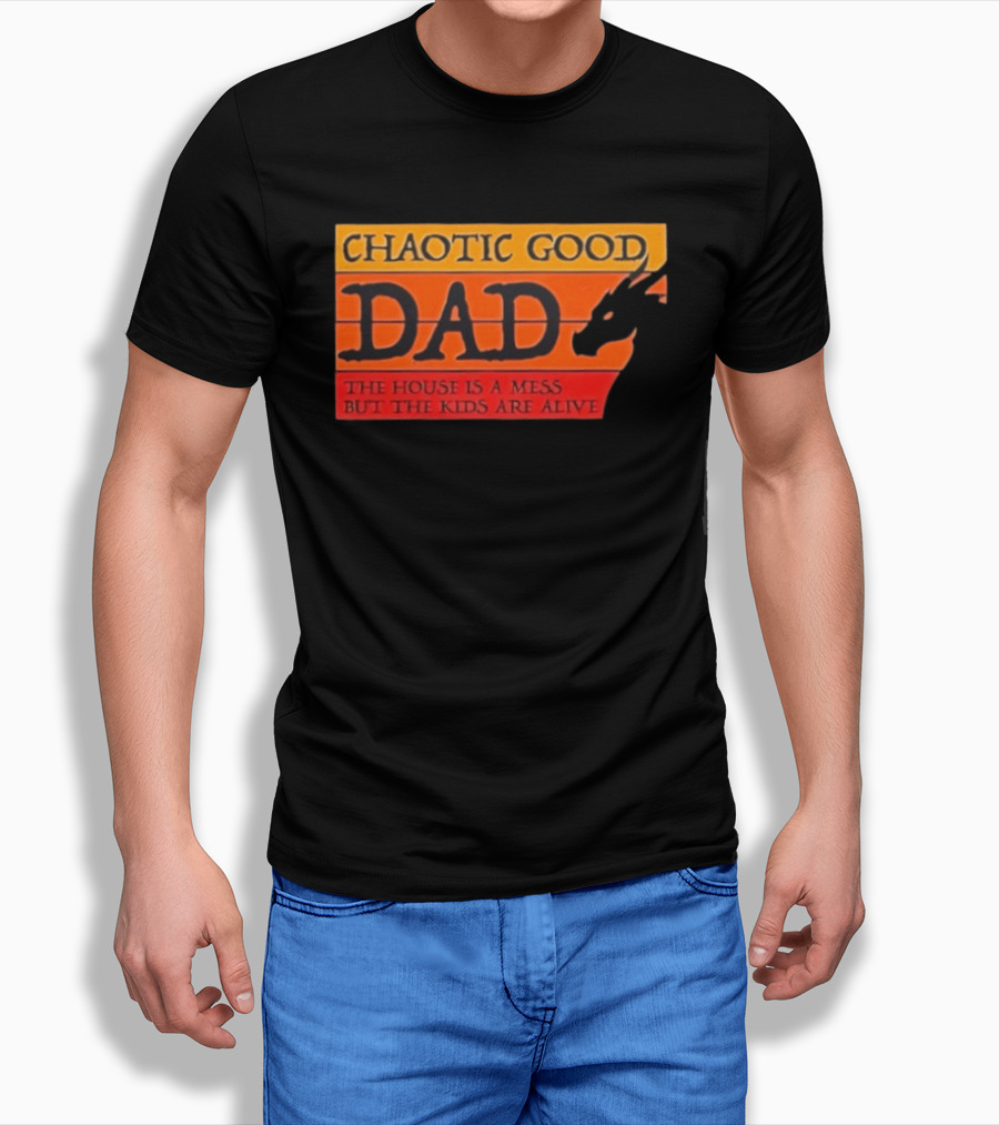 Chaotic Good Dad The House Is A Mess But The Kids Are Alive Dragon Motif T-Shirt