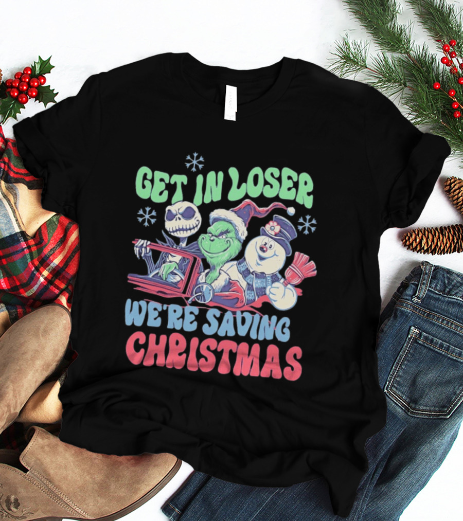 Get In Loser Grinch Skellington And Frosty We're Saving Christmas T-Shirt