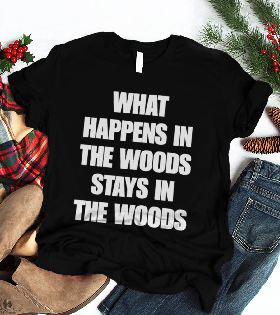 What Happens In The Woods Stays In The Woods Forest Adventure Phrase T-Shirt