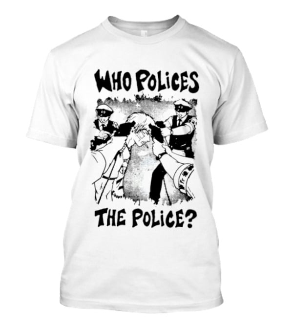 Who Polices The Police Protest Activism T-Shirt