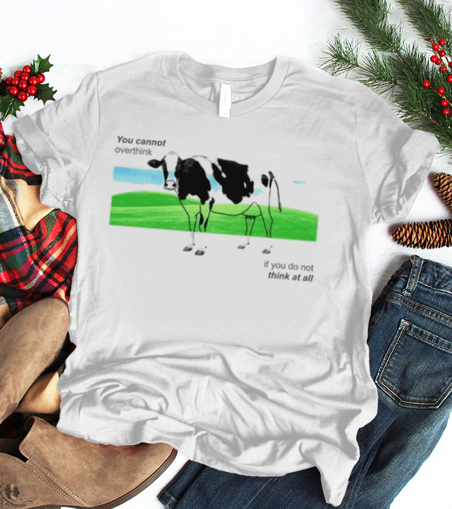 You Cannot Overthink If You Do Not Think At All Cow Pasture Scene T-Shirt