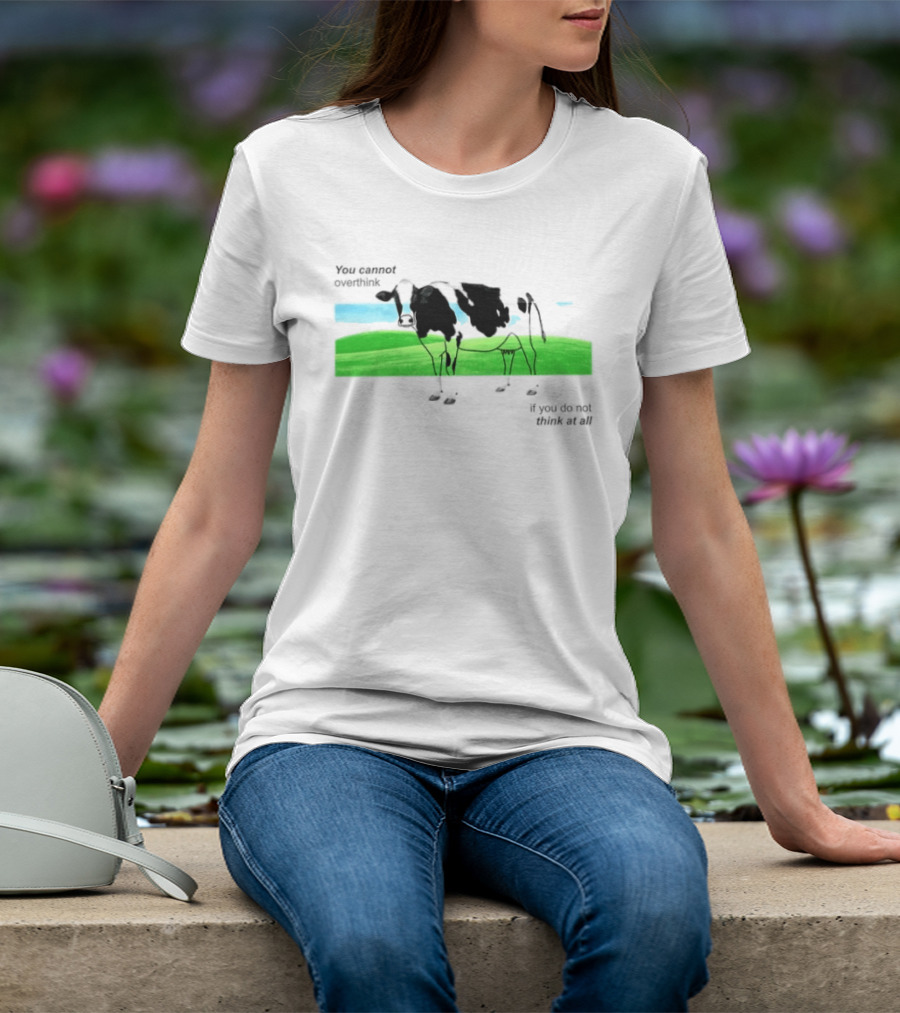 You Cannot Overthink If You Do Not Think At All Cow Pasture Scene T-Shirt