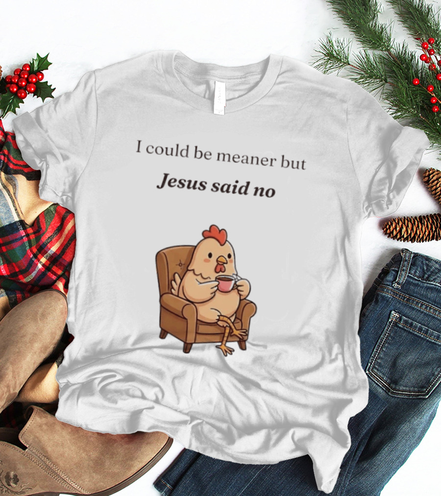 I Could Be Meaner But Jesus Said No Chicken Sitting Chair Coffee T-Shirt