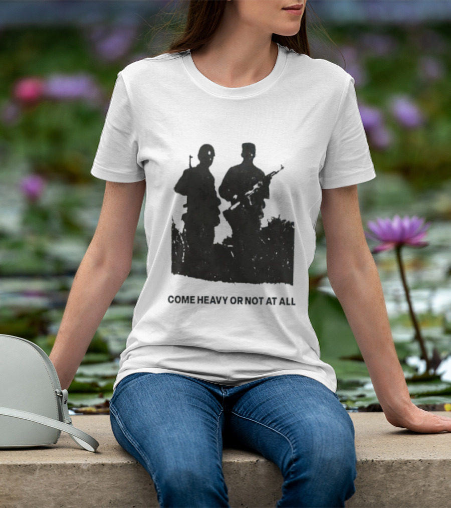 Come Heavy Or Not At All Military Soldiers With Weapons T-Shirt