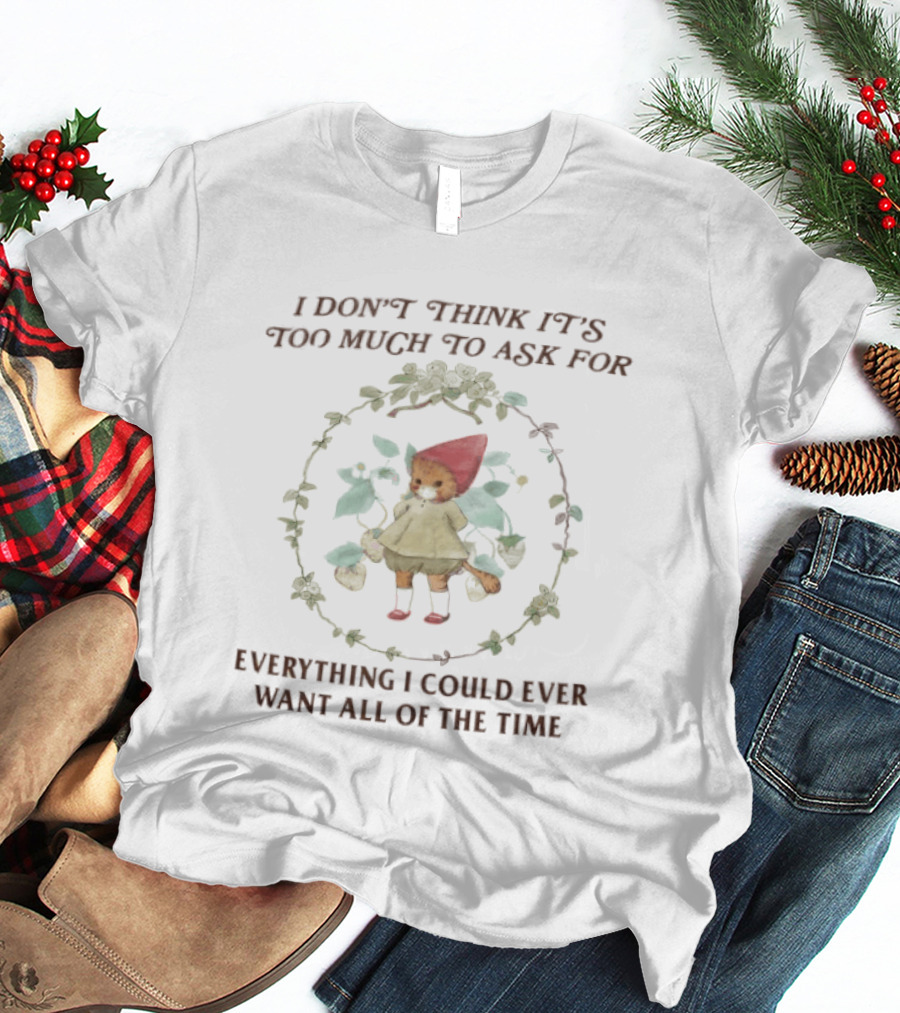 I Don't Think It's Too Much To Ask For Everything I Could Ever Want All Of The Time Cat In Red Hood Surrounded By Leaves T-Shirt