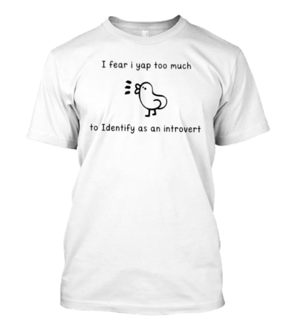 I Fear I Yap Too Much To Identify As An Introvert Bird T-Shirt