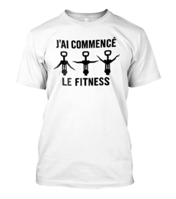 J'ai Commencé Le Fitness Corkscrew Wine Opener Gym Workout Humor T-Shirt