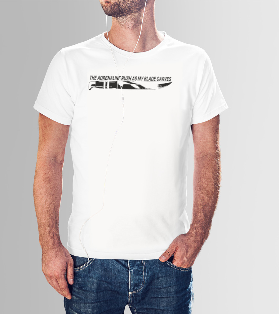 The Adrenaline Rush As My Blade Carves Knife T-Shirt