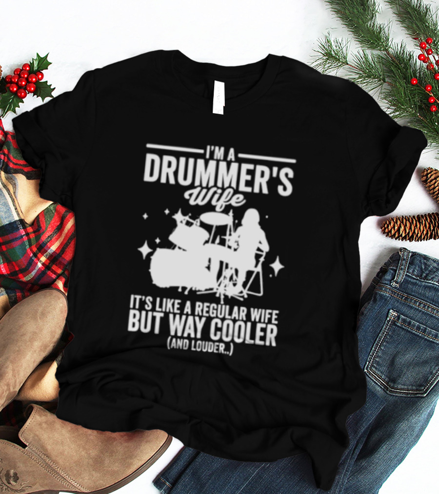 I'm A Drummer's Wife It's Like A Regular Wife But Way Cooler And Louder T-Shirt
