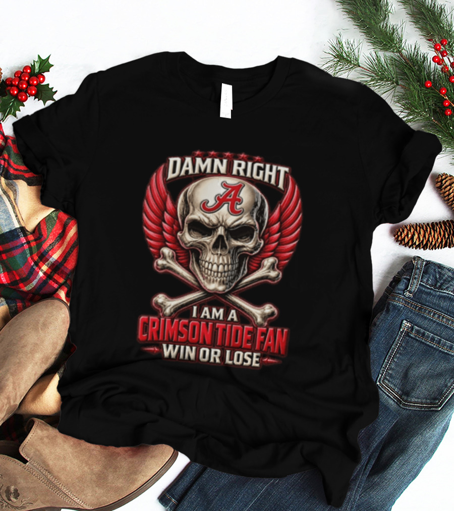 Damn Right I Am A Crimson Tide Fan Win Or Lose Alabama NCAA Football T-Shirt