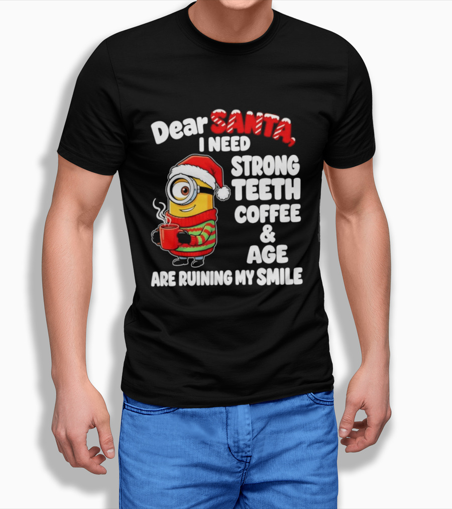 Minion Dear Santa I Need Strong Teeth Coffee And Age Are Ruining My Smile T-Shirt