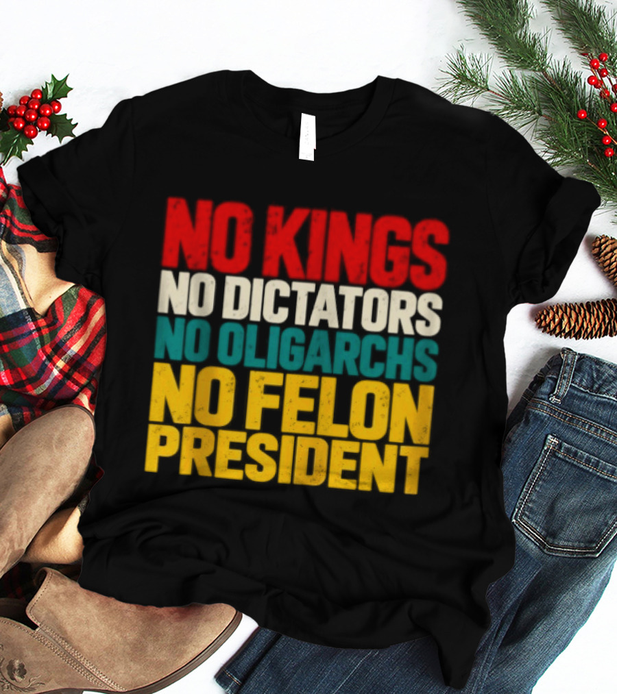 No Kings No Dictators No Oligarchs No Felon President Political T-Shirt