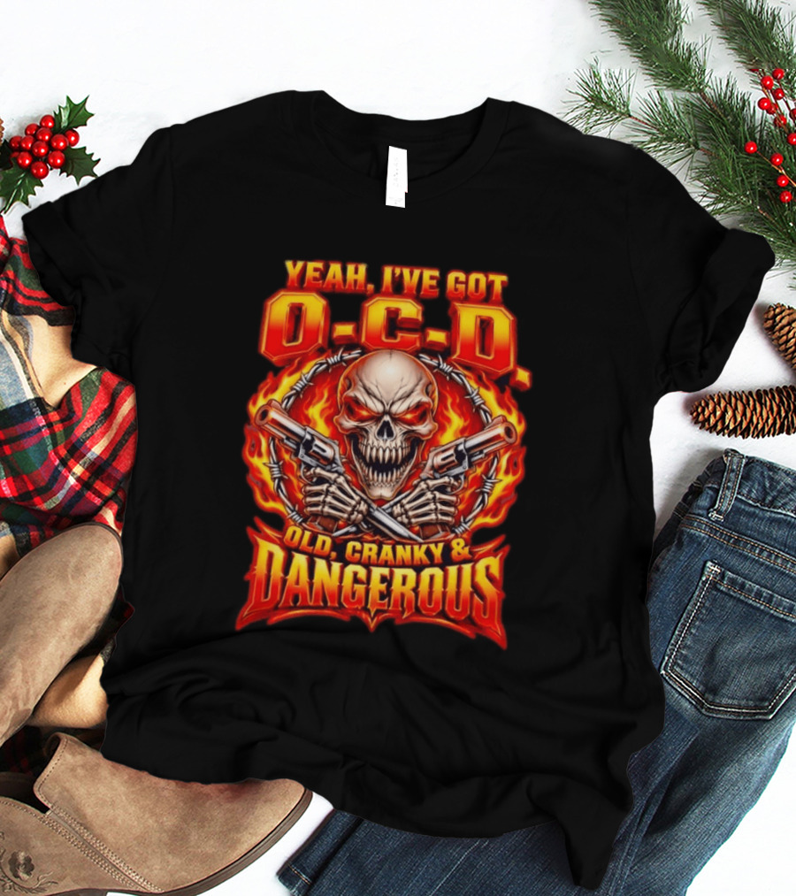 Yeah I've Got OCD O C D Old Cranky & Dangerous Skull With Guns And Flames T-Shirt
