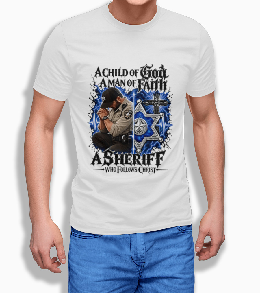 A Child Of God A Man Of Faith A Sheriff Who Follows Christ Praying Law Enforcement Christian Faith T-Shirt