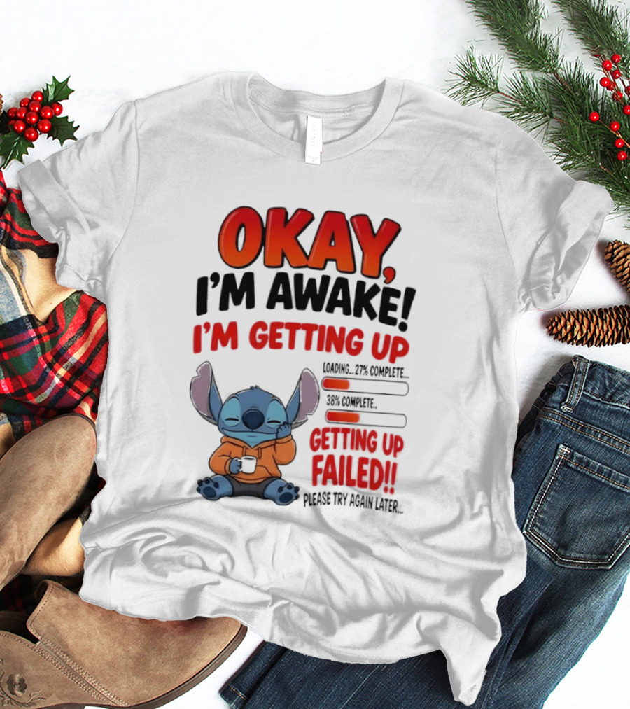Stitch Okay I'm Awake I'm Getting Up Failed Please Try Again Later T-Shirt