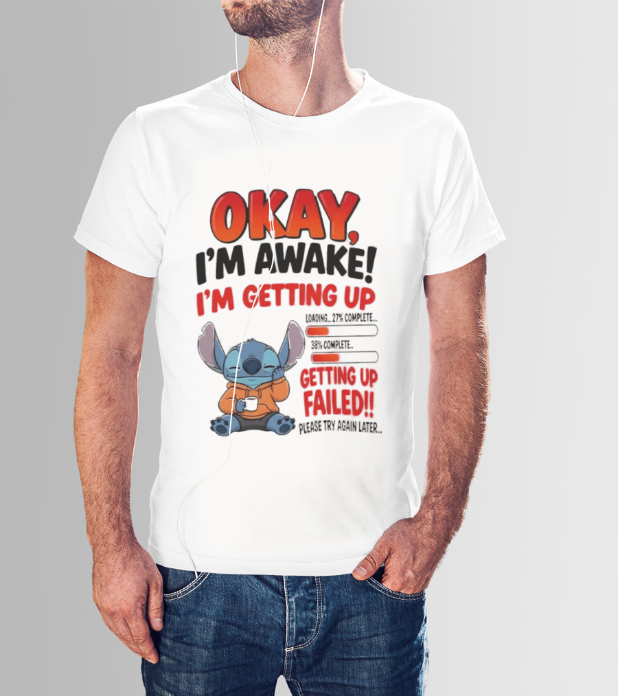 Stitch Okay I'm Awake I'm Getting Up Failed Please Try Again Later T-Shirt