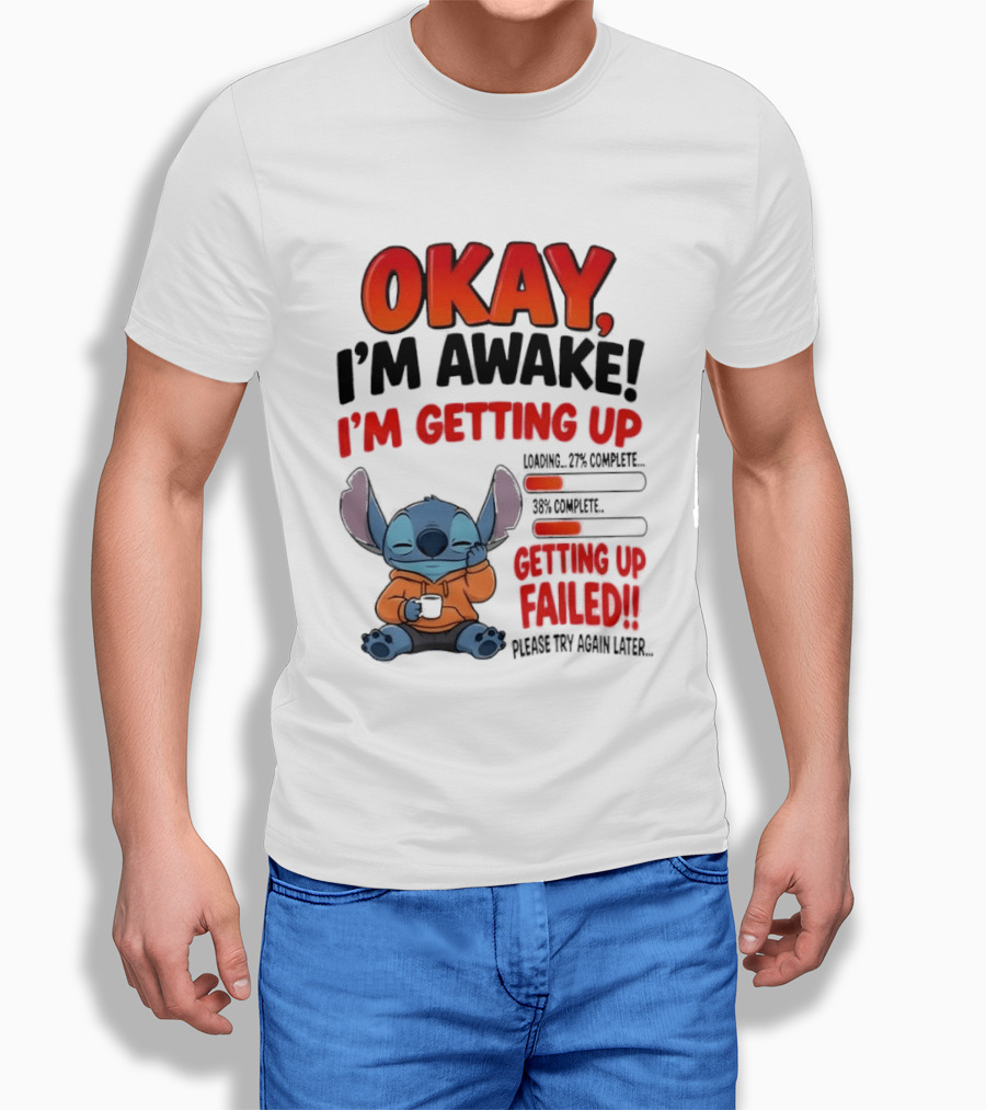 Stitch Okay I'm Awake I'm Getting Up Failed Please Try Again Later T-Shirt