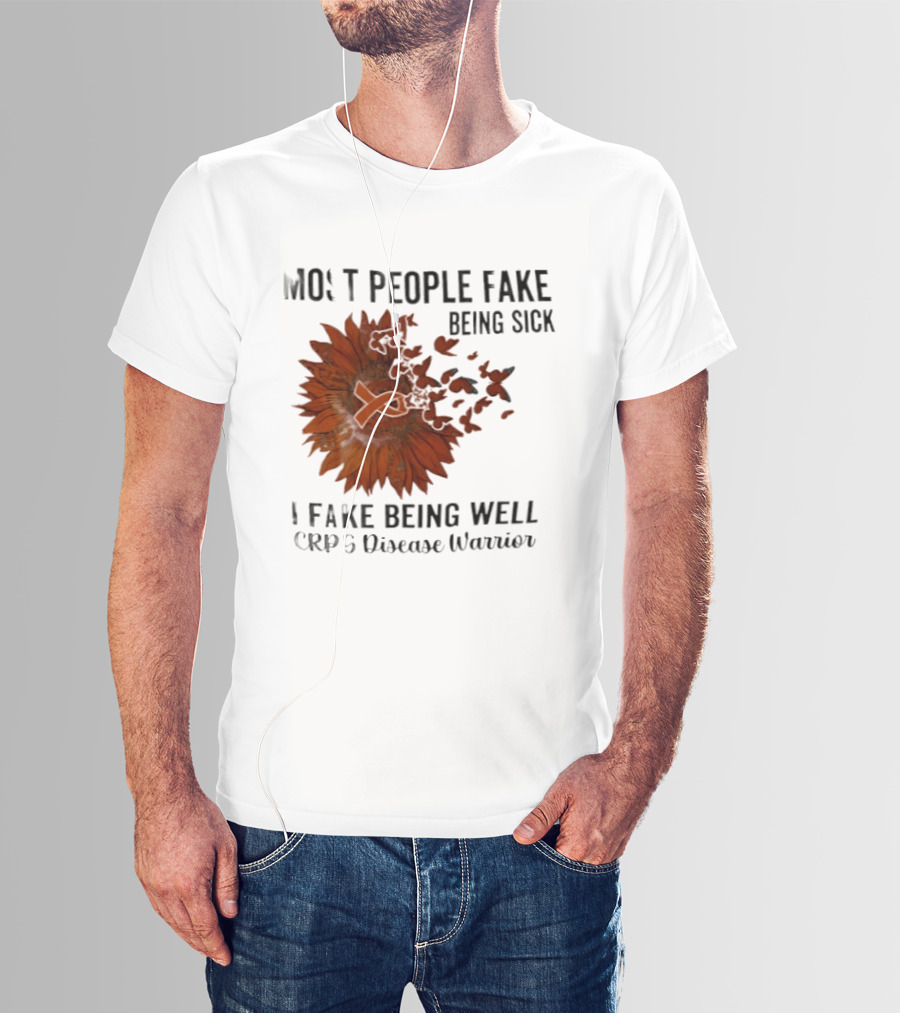 Most People Fake Being Sick I Fake Being Well CRPS Disease Warrior Butterfly Sunflower T-Shirt
