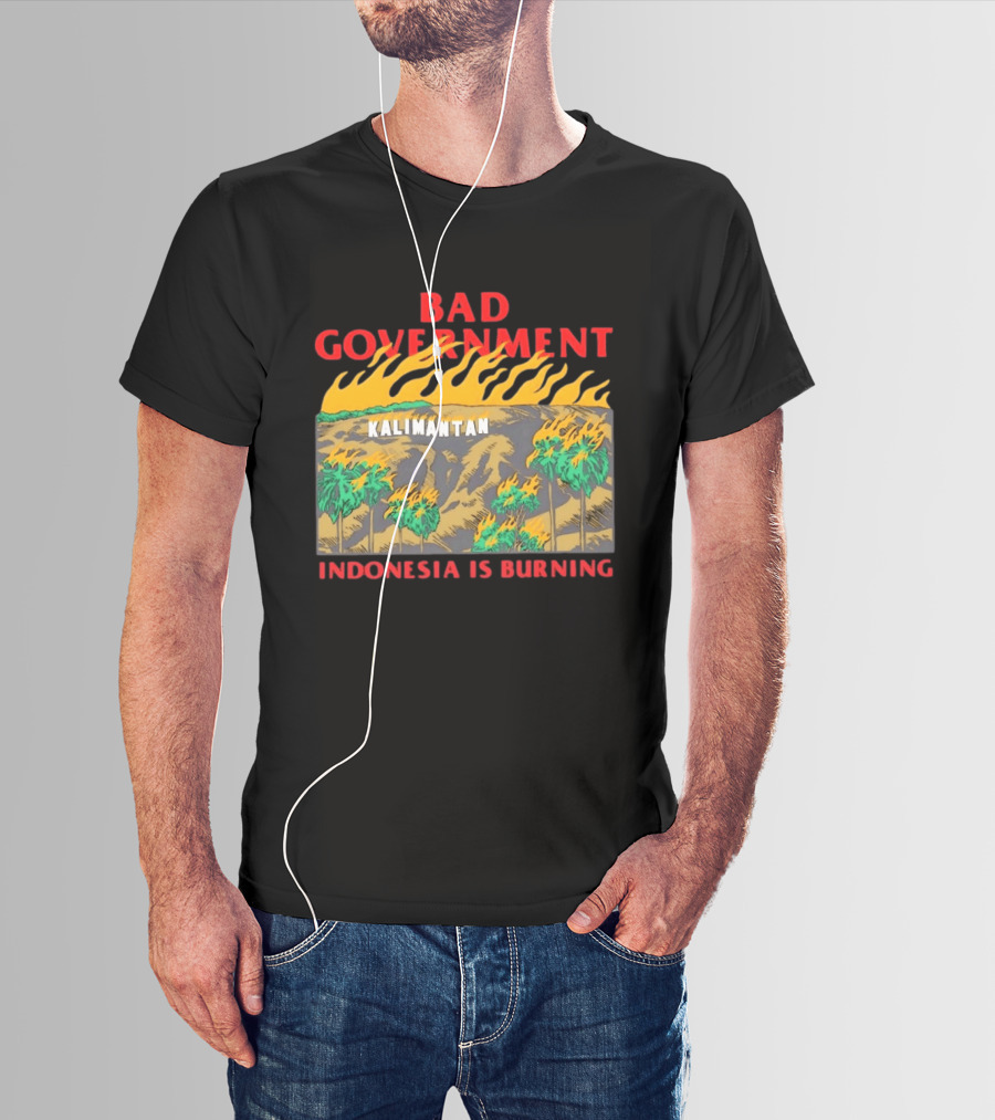 Bad Government Kalimantan Indonesia Is Burning T-Shirt