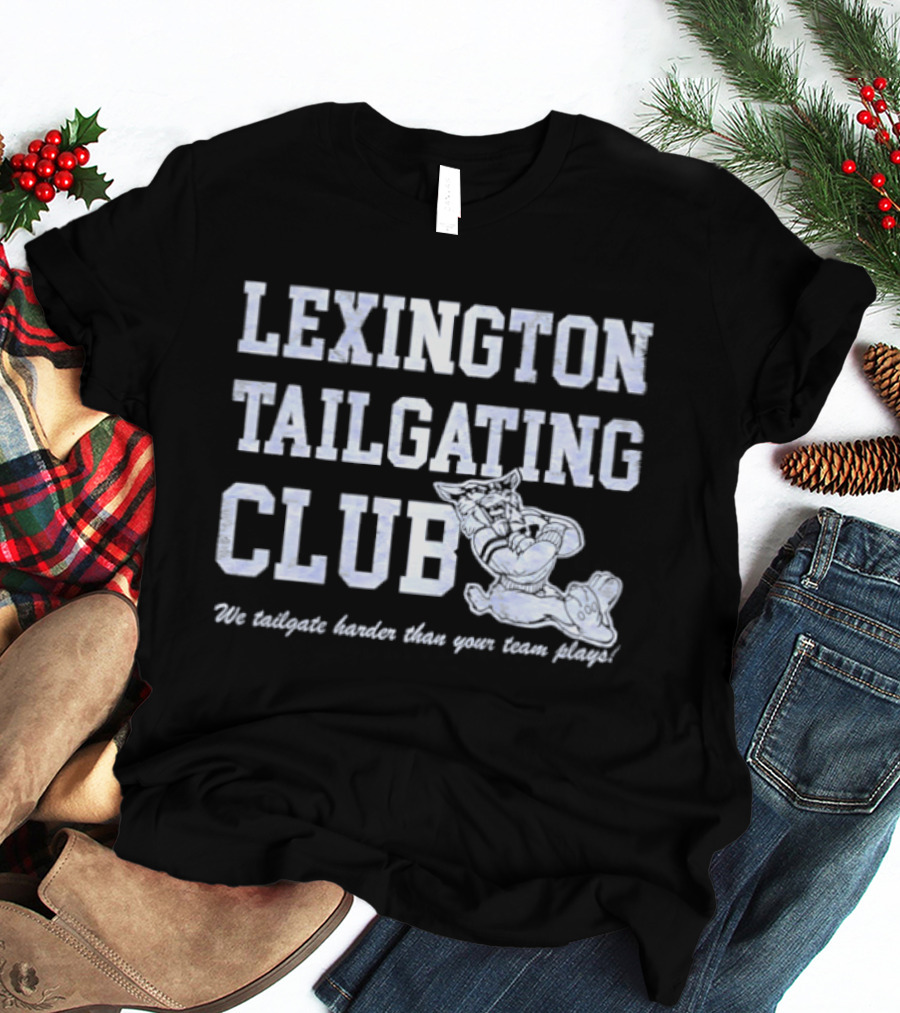Lexington Tailgating Club Kentucky Wildcats We Tailgate Harder Than Your Team Plays T-Shirt