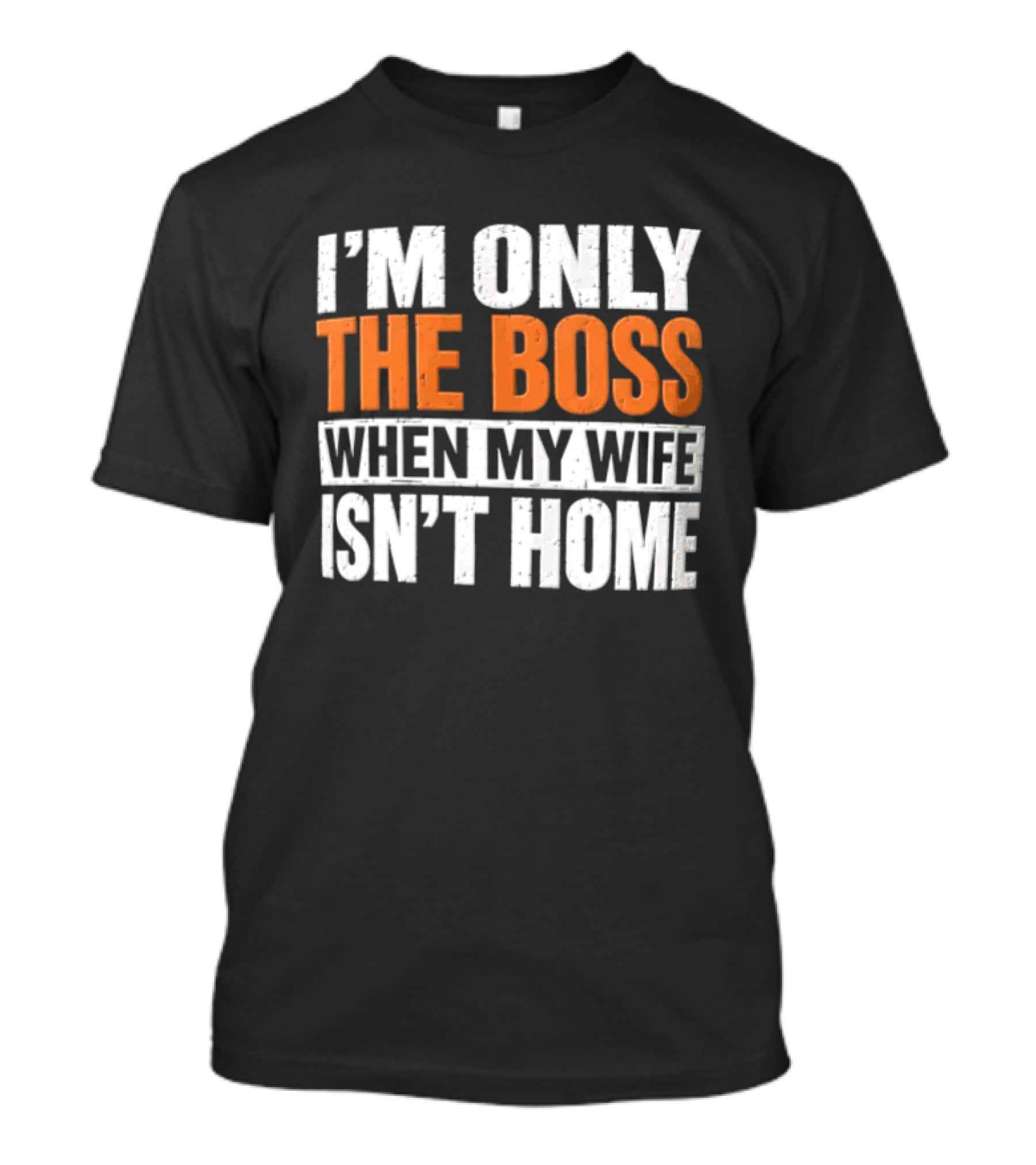 I'm Only The Boss When My Wife Isn't Home T-Shirt