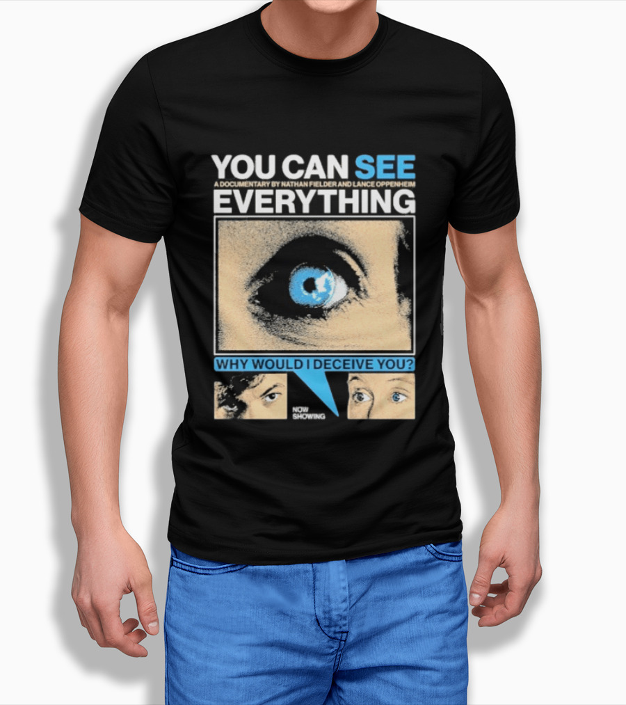 YOU CAN SEE EVERYTHING A Documentary By Nathan Fielder And Lance Oppenheim Why Would I Deceive You Eyes Now Showing T-Shirt