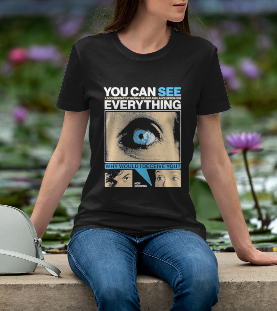 YOU CAN SEE EVERYTHING A Documentary By Nathan Fielder And Lance Oppenheim Why Would I Deceive You Eyes Now Showing T-Shirt