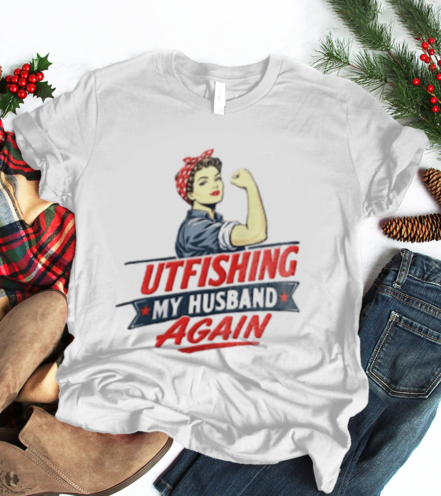 Outfishing My Husband Again Rosie The Riveter Iconic Empowerment T-Shirt