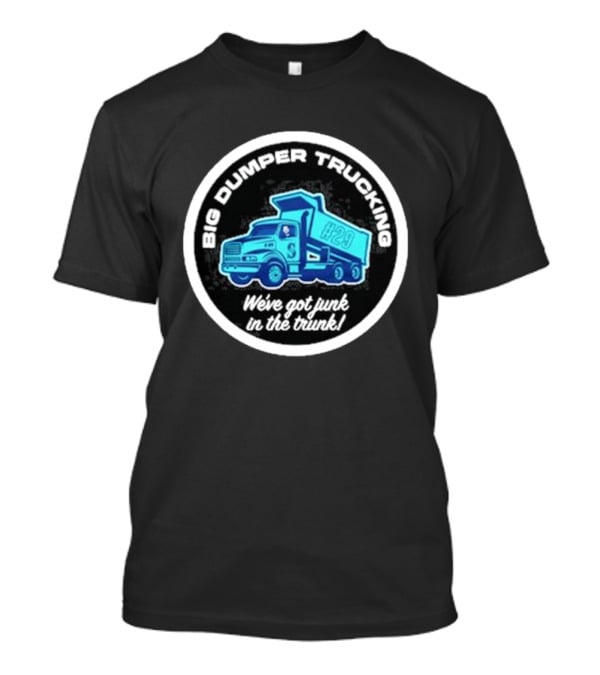 Big Dumper Trucking We've Got Junk In The Trunk #29 T-Shirt