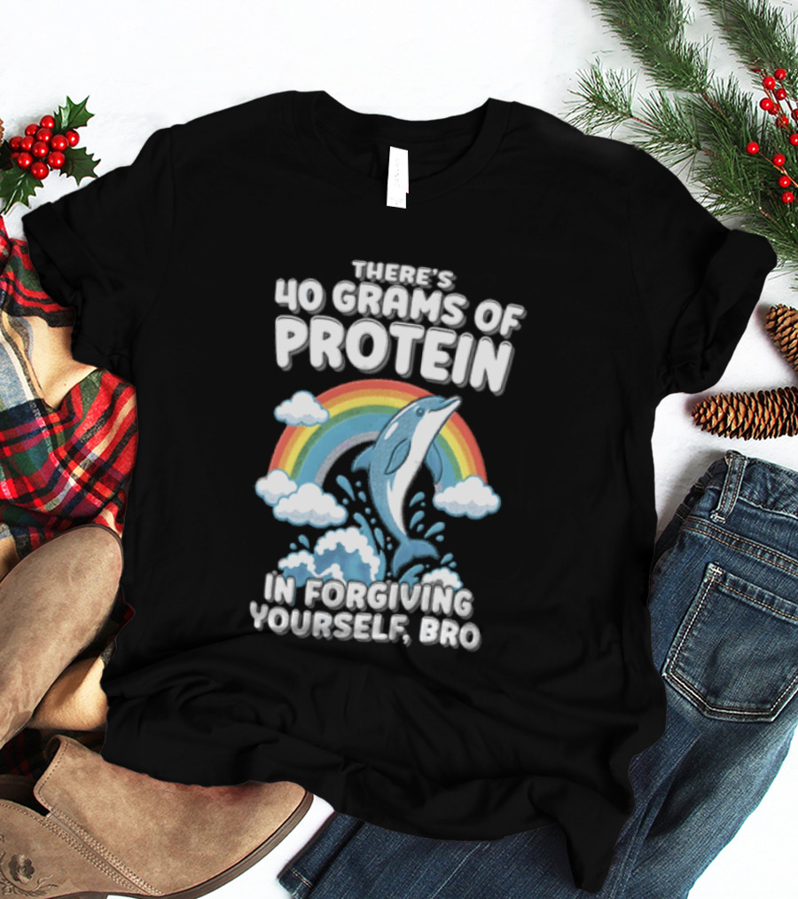 There's 40 Grams Of Protein In Forgiving Yourself BRO Rainbow Dolphin Clouds T-Shirt