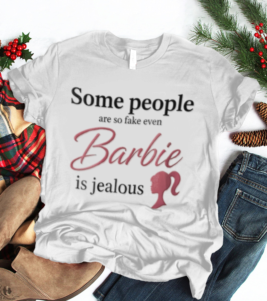 Barbie Some People Are So Fake Even Barbie Is Jealous Pink T-Shirt