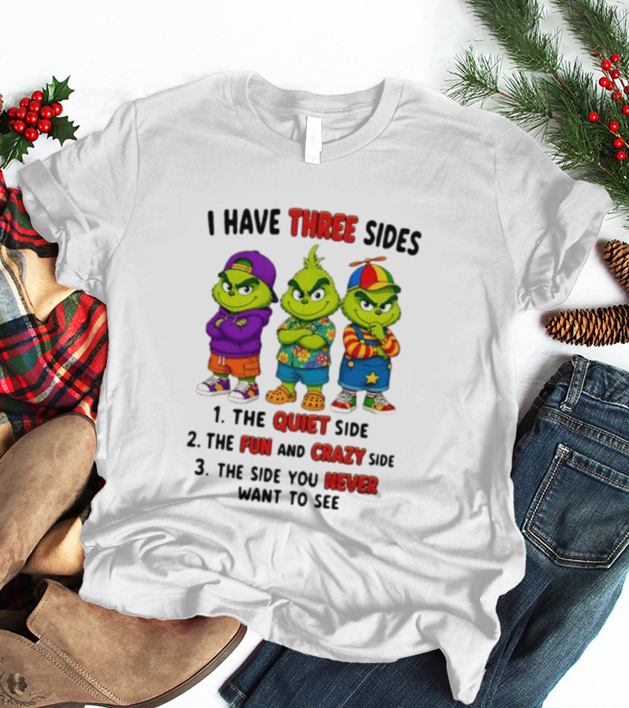 Grinch I Have Three Sides Quiet Fun Crazy Side You Never Want To See T-Shirt