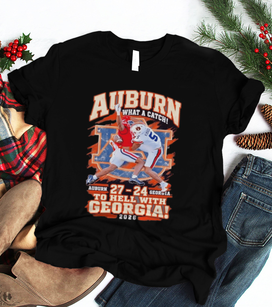 Auburn What A Catch 27 24 To Hell With Georgia 2026 T-Shirt